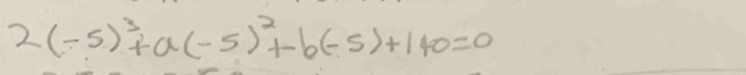 2(-5)^3+a(-5)^2+b(-5)+140=0