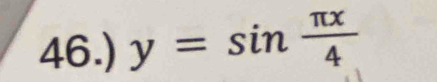 46.) y=sin  π x/4 