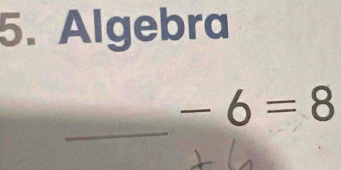 Algebra 
_
-6=8