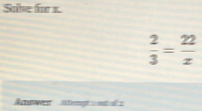 Sie fr x
 2/3 = 22/x 
Aen Aterpha