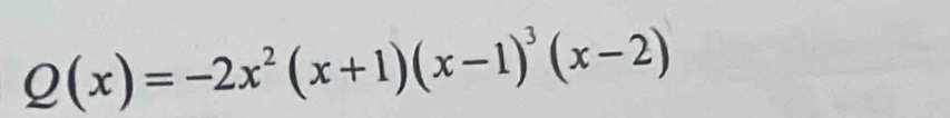 Q(x)=-2x^2(x+1)(x-1)^3(x-2)