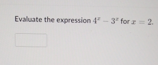 Evaluate the expression 4^x-3^x for x=2.