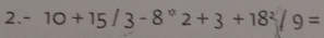 -10+15/3-8^(ast)2+3+18^2/9=