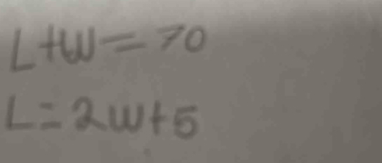 L+W=>0
L=2w+5