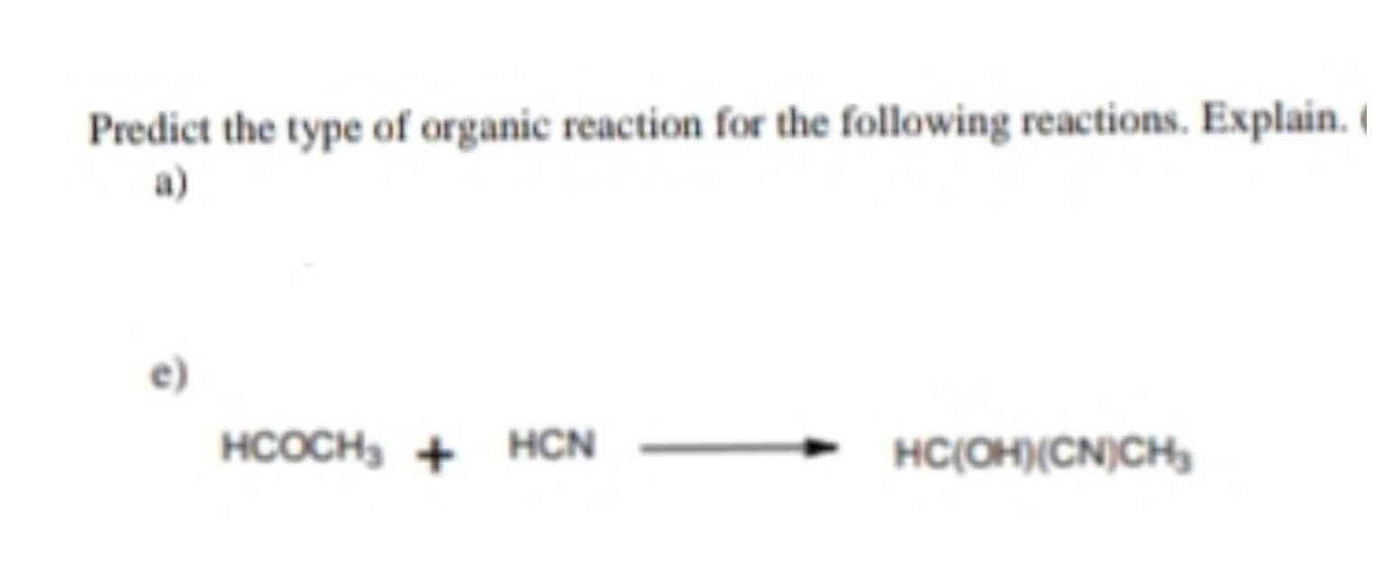 Predict the type of organic reaction for the following reactions. Explain. ( 
a) 
e)
HCOCH_3+HCNto HC(OH)(CN)CH_3