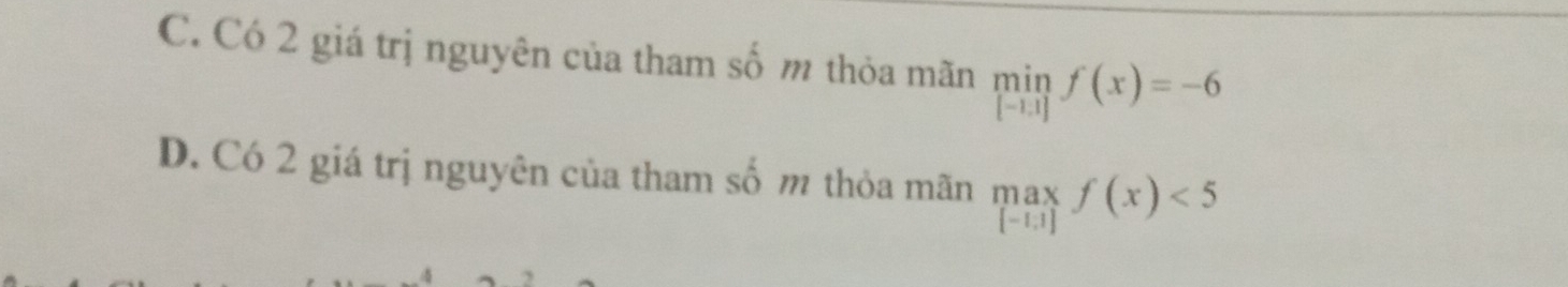 C. Có 2 giá trị nguyên của tham số m thỏa mãn limlimits _[-1.1]f(x)=-6
D. Có 2 giá trị nguyên của tham số m thỏa mãn .beginarrayr maxf(x)]endarray.  f(x)<5</tex>