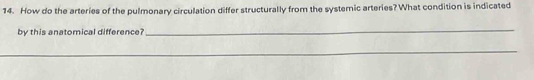 How do the arteries of the pulmonary circulation differ structurally from the systemic arteries? What condition is indicated 
by this anatomical difference? 
_ 
_