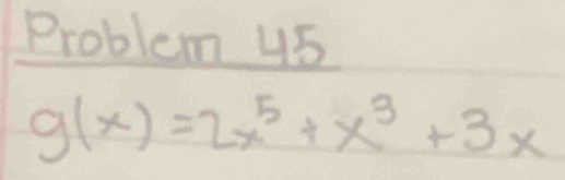 Problem 45
g(x)=2x^5+x^3+3x