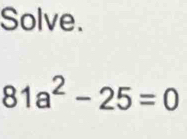 Solve.
81a^2-25=0