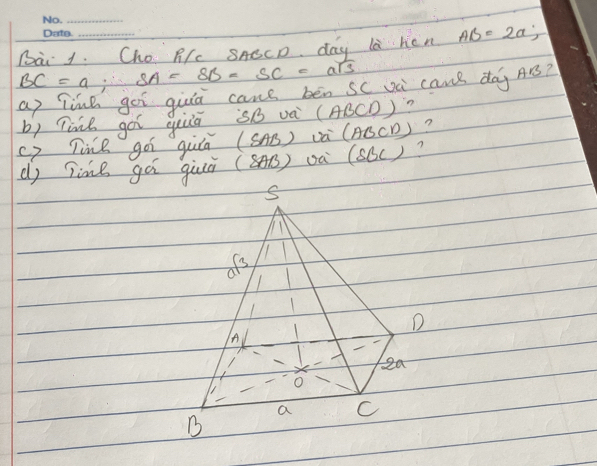 Bai 1. Cho R/c SACCD day la hen AB=2a;
BC=a; SA=SB=SC=asqrt(3)
ap Tine goi giii cane bèn sc vè cane dag Ar? 
b) Tine gài guiā so và (ABCD) n 
cy Tie goi quin (SAB) ua (ABCD) ? 
dj Time gá gùuā (SAB) Da (sec ) ? 
D