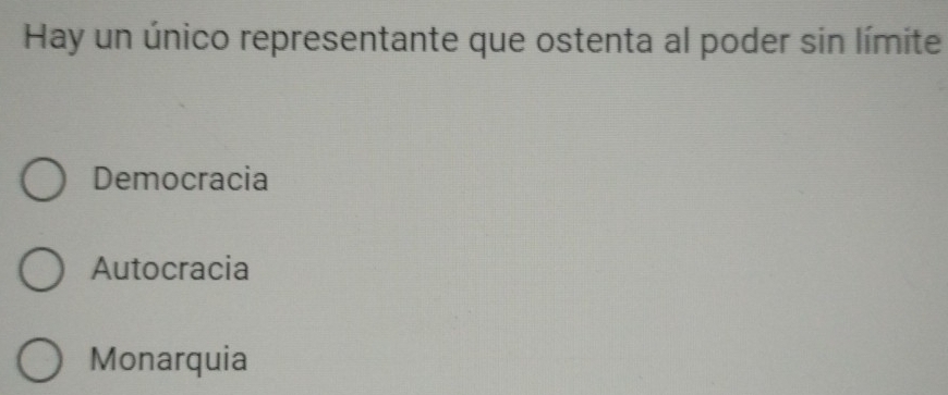 Hay un único representante que ostenta al poder sin límite
Democracia
Autocracia
Monarquia