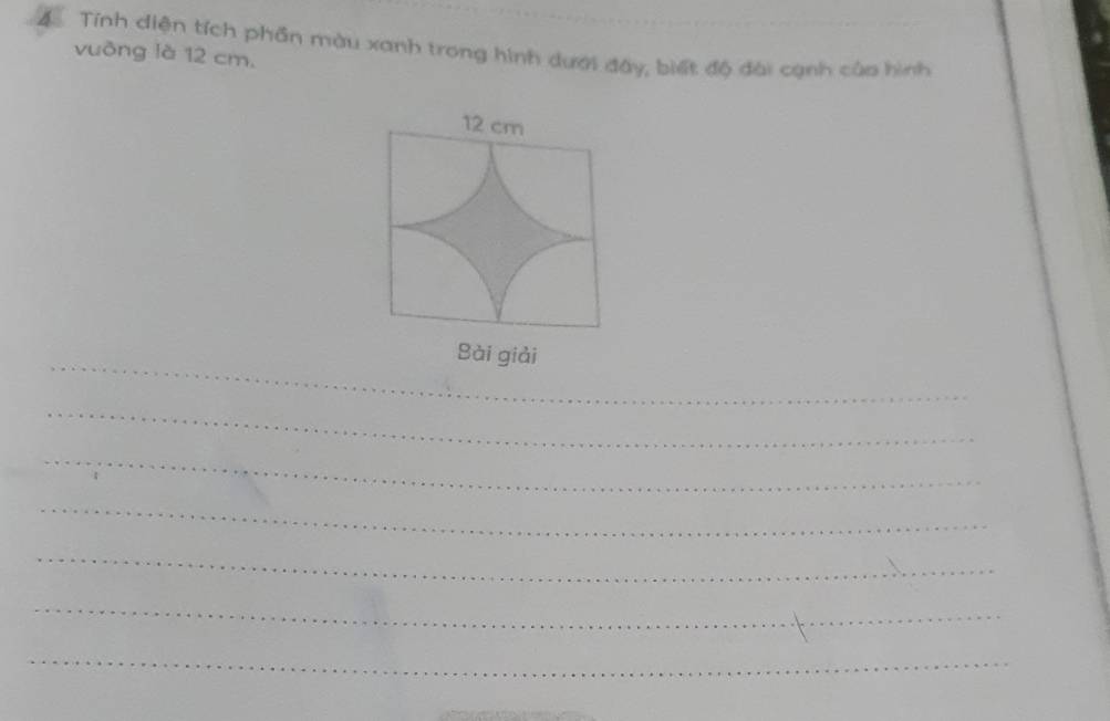 Tính diện tích phần màu xanh trong hình dưới đây, biết độ đài cạnh củo hình 
vuỡng là 12 cm, 
_ 
Sài giải 
_ 
_ 
_ 
_ 
_ 
_