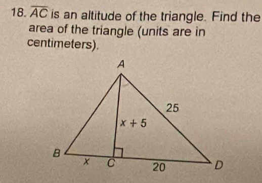 overline AC is an altitude of the triangle. Find the
area of the triangle (units are in
centimeters).