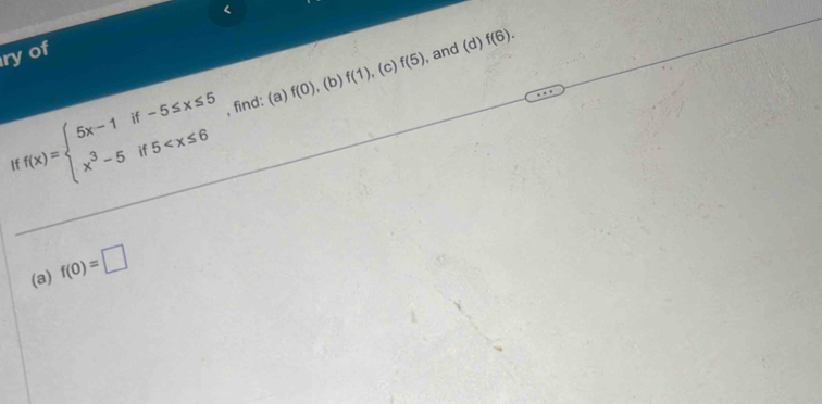 ry of < 
<tex>f(x)=beginarrayl 5x-1if-5≤ x≤ 5 x^3-5if5 , find: (a) f(0) , (b) f(1) , (c) f(5) , and (d)f(6). 

(a) f(0)=□