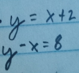 y=x+2
y-x=8