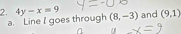 4y-x=9 (9,1)
a. Line l goes through (8,-3) and