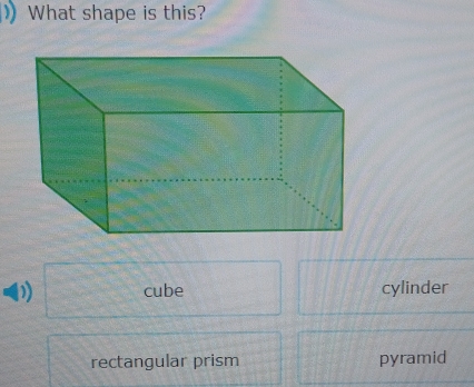 )) What shape is this?
) cube cylinder
rectangular prism pyramid