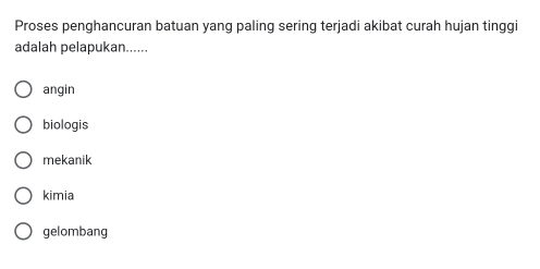 Proses penghancuran batuan yang paling sering terjadi akibat curah hujan tinggi
adalah pelapukan......
angin
biologis
mekanik
kimia
gelombang