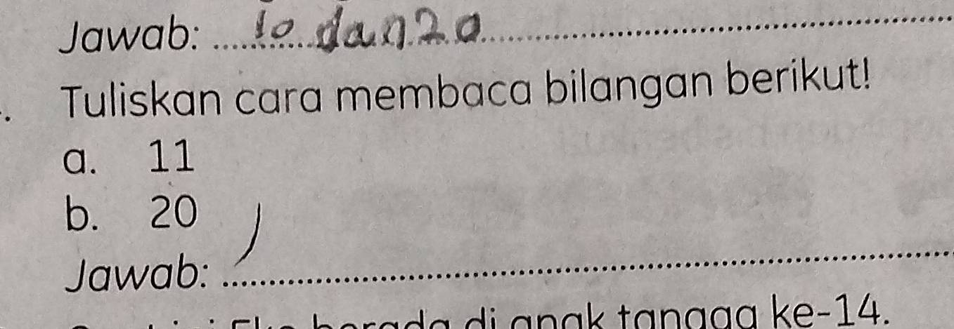 Jawab:_ 
_ 
. Tuliskan cara membaca bilangan berikut! 
a. 11
b. 20
Jawab: 
_