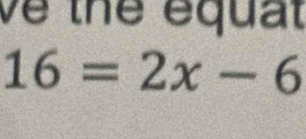 về thể equat
16=2x-6