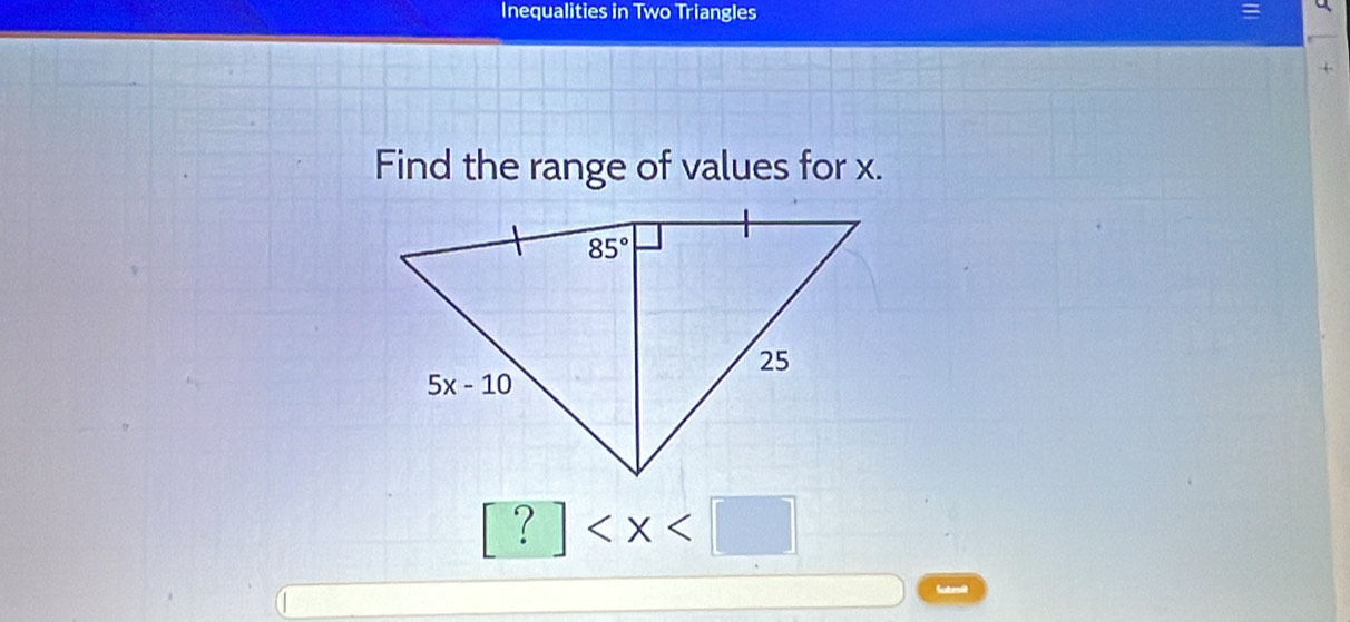 Inequalities in Two Triangles
Find the range of values for x.
[?]
Submit