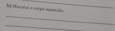 Mantém o corpo aquecido. 
_ 
_