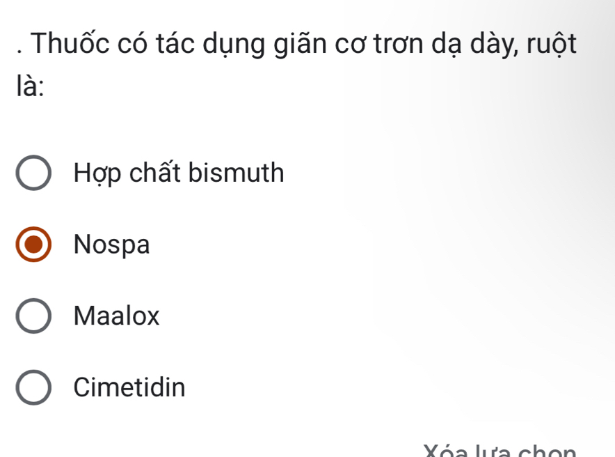 Thuốc có tác dụng giãn cơ trơn dạ dày, ruột
là:
Hợp chất bismuth
Nospa
Maalox
Cimetidin
Xóa lưa chon