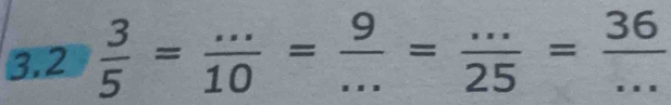 2  3/5 = (...)/10 = 9/... = (...)/25 = 36/...  __