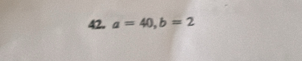 a=40, b=2