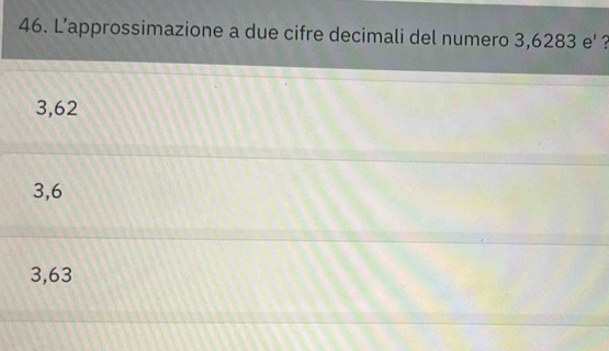 Risolto:L’approssimazione a due cifre decimali del numero 3,6283 e' ? 3 ...
