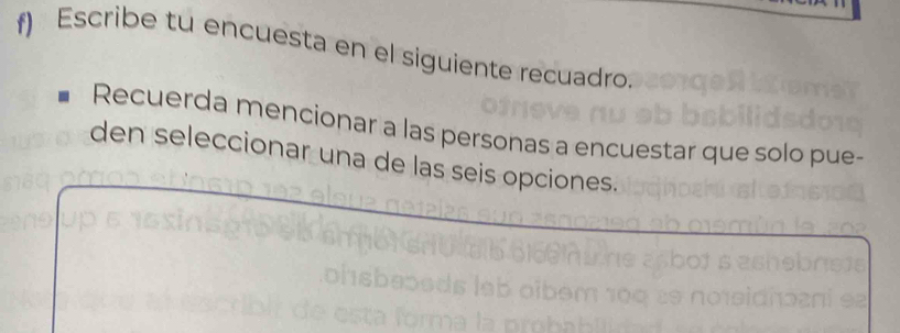 Escribe tu encuesta en el siguiente recuadro. 
Recuerda mencionar a las personas a encuestar que solo pue- 
den seleccionar una de las seis opciones.