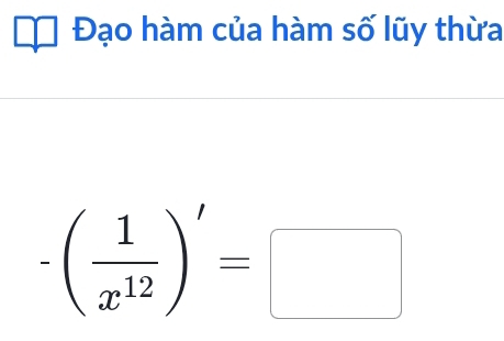 Đạo hàm của hàm số lũy thừa
-( 1/x^(12) )'=□