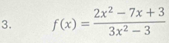 f(x)= (2x^2-7x+3)/3x^2-3 