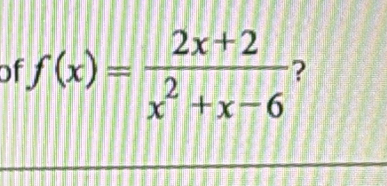 of f(x)= (2x+2)/x^2+x-6  ?