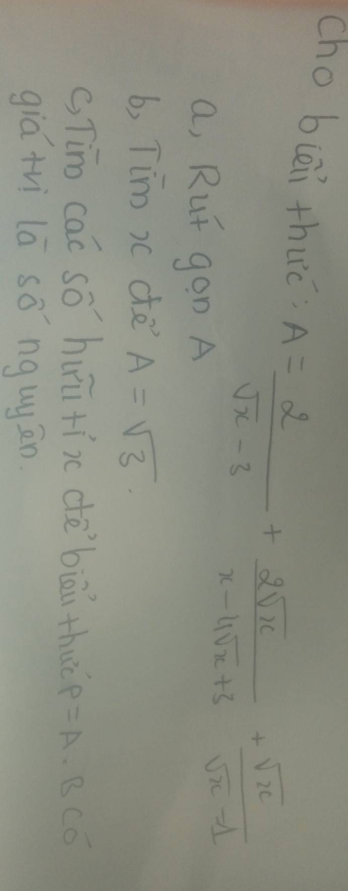 cho bièi thué A= 2/sqrt(x)-3 + 2sqrt(x)/x-4sqrt(x)+3 + sqrt(x)/sqrt(x)-1 
a, Rut gon A
b, Tim x dte A=sqrt(3)
c, Tino cac sǒ huū tīxc dābiān thuo rho =A· BCoverline O
giá tì lā sǒ nguyān