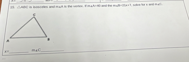 x= _ 
|v||=_  
_ 
_ 
15. △ ABC is isosceles and m£A is the vertex. If m∠ A=40 and the m∠ B=21x+7 , solve for x and m∠ C.
x= _ m∠ C _