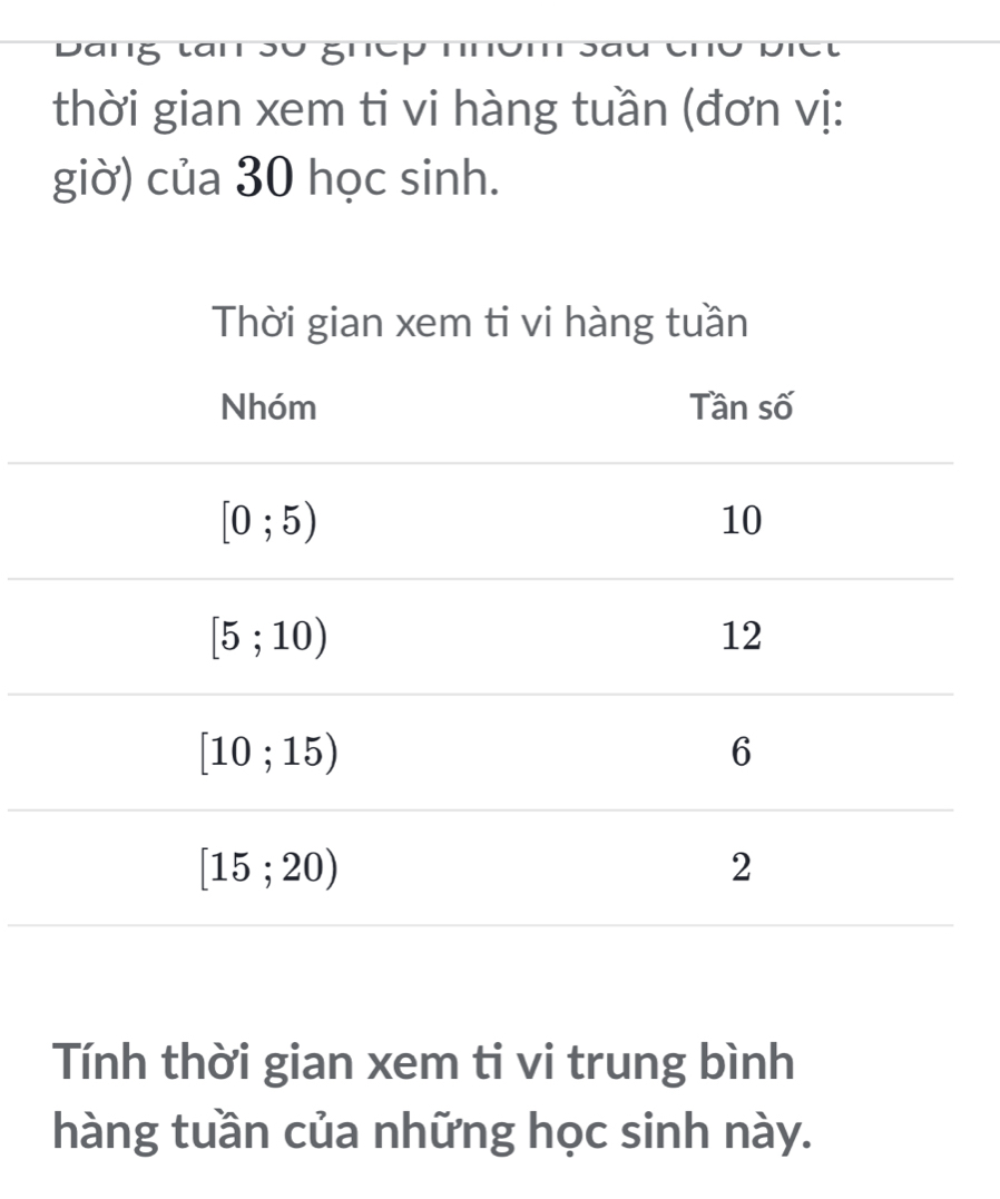 Dang lai
thời gian xem ti vi hàng tuần (đơn vị:
giờ) của 30 học sinh.
Tính thời gian xem ti vi trung bình
hàng tuần của những học sinh này.