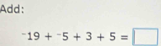 Add:
^-19+^-5+3+5=□