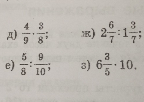 д)  4/9 ·  3/8 ; 2 6/7 :1 3/7 ; 
x) 
e)  5/8 : 9/10 ; 3) 6 3/5 · 10.