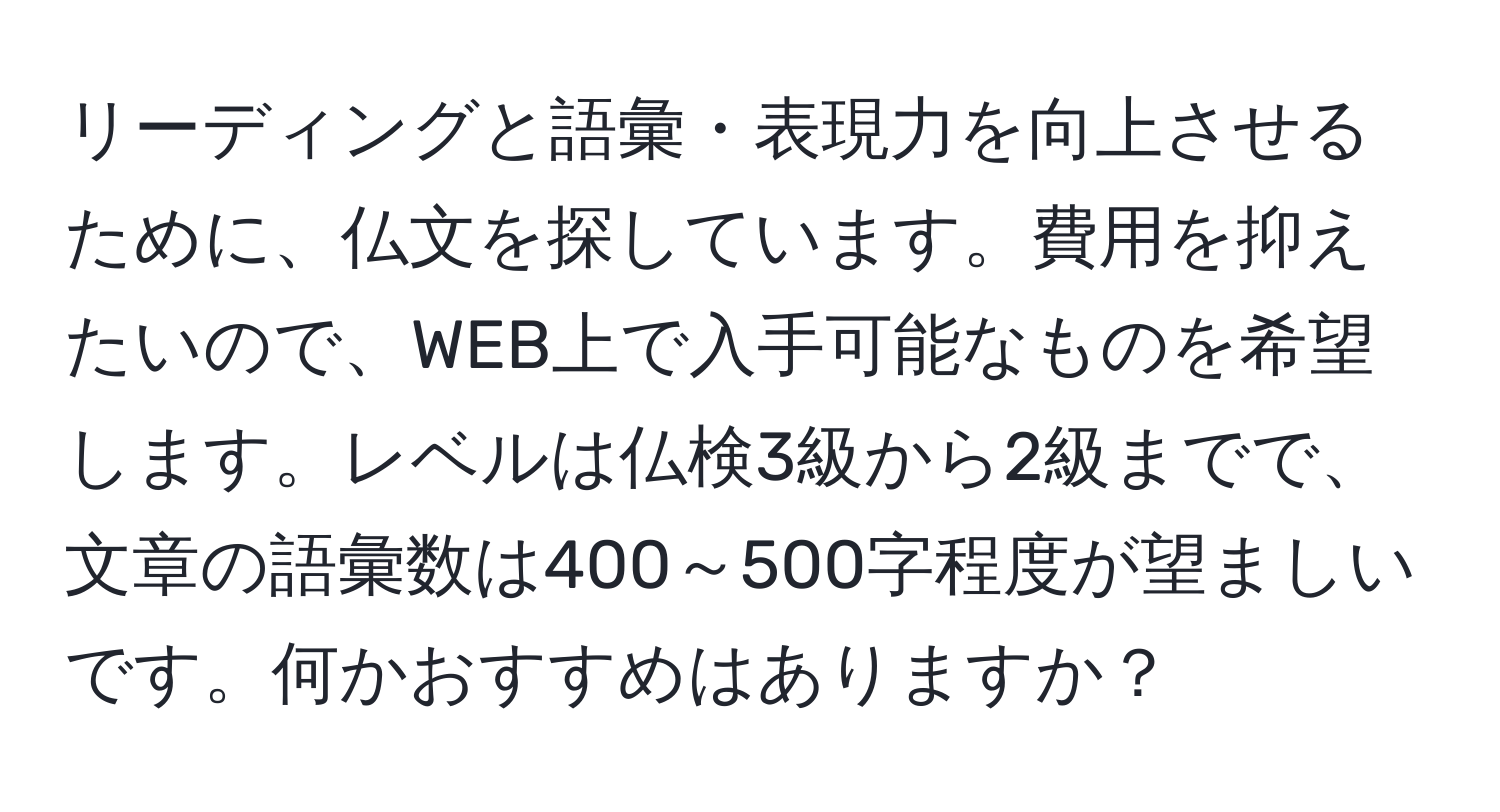 リーディングと語彙・表現力を向上させるために、仏文を探しています。費用を抑えたいので、WEB上で入手可能なものを希望します。レベルは仏検3級から2級までで、文章の語彙数は400～500字程度が望ましいです。何かおすすめはありますか？