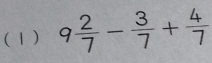 ( 1 ) 9 2/7 - 3/7 + 4/7 