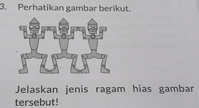 Perhatikan gambar berikut. 
Jelaskan jenis ragam hias gambar 
tersebut!