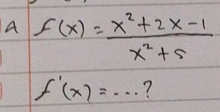 A f(x)= (x^2+2x-1)/x^2+5 
f'(x)=·s ?