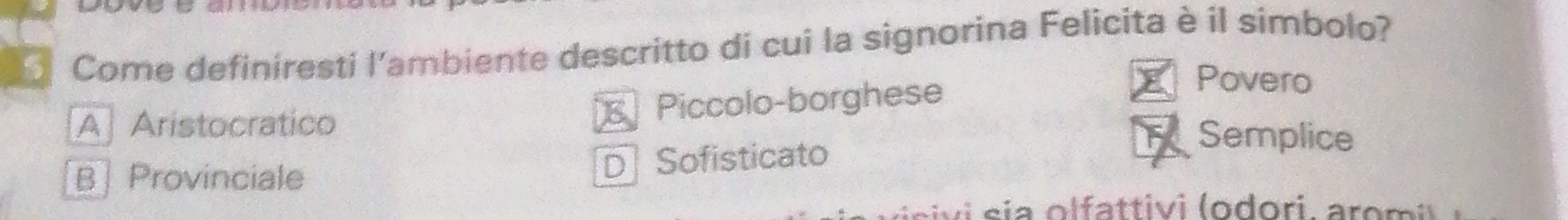 Come definiresti l’ambiente descritto di cui la signorina Felicita è il simbolo?
A Aristocratico B Piccolo-borghese
Povero
Semplice
B Provinciale D Sofisticato