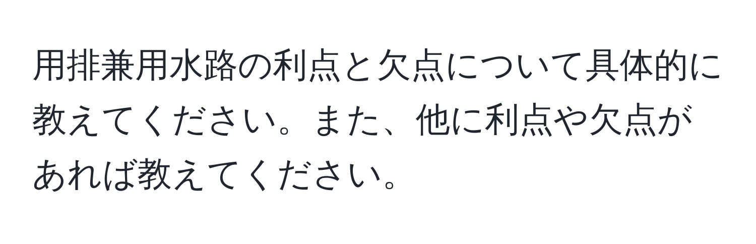 用排兼用水路の利点と欠点について具体的に教えてください。また、他に利点や欠点があれば教えてください。