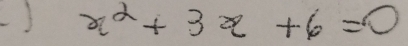 ) x^2+3x+6=0