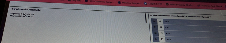 K12 Customer Supp... Newrow Support togMein123 World History Mack... Neshgon Yoot Clack
* omial Anlhmelic d What in the difference
Polynonial 2 Polynomial t:  (4x^2+5x-4)/4x^2+4x-2 