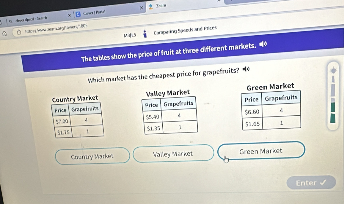 clever dpscd - Search Clever | Portal × Zearn 
n https://www.zearn.org/towers/1805 
M3|L5 Comparing Speeds and Prices 
The tables show the price of fruit at three different markets. 
Which market has the cheapest price for grapefruits? 
rket 



Country Market Valley Market Green Market 
Enter