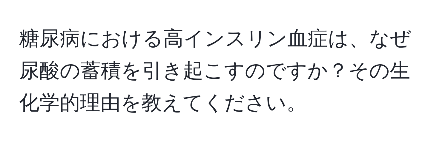 糖尿病における高インスリン血症は、なぜ尿酸の蓄積を引き起こすのですか？その生化学的理由を教えてください。