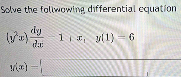 Solve the follwowing differential equation
(y^2x) dy/dx =1+x, y(1)=6
y(x)=□